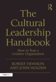 Title: The Cultural Leadership Handbook: How to Run a Creative Organization, Author: Robert Hewison