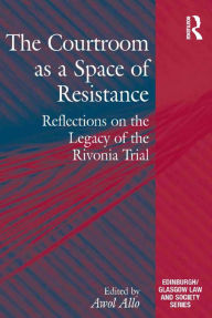 Title: The Courtroom as a Space of Resistance: Reflections on the Legacy of the Rivonia Trial, Author: Awol Allo