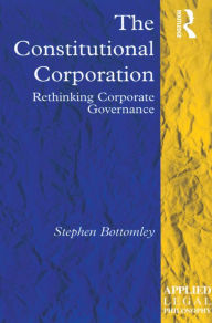 Title: The Constitutional Corporation: Rethinking Corporate Governance, Author: Stephen Bottomley