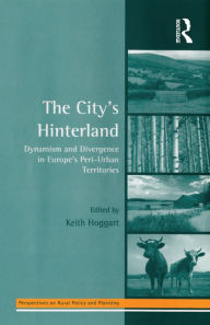 Title: The City's Hinterland: Dynamism and Divergence in Europe's Peri-Urban Territories, Author: Keith Hoggart