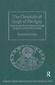 Title: The Chronicle of Hugh of Flavigny: Reform and the Investiture Contest in the Late Eleventh Century, Author: Patrick Healy
