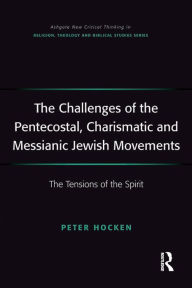 Title: The Challenges of the Pentecostal, Charismatic and Messianic Jewish Movements: The Tensions of the Spirit, Author: Peter Hocken