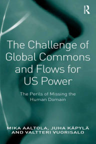 Title: The Challenge of Global Commons and Flows for US Power: The Perils of Missing the Human Domain, Author: Mika Aaltola