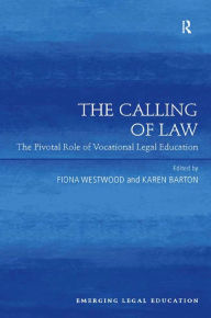 Title: The Calling of Law: The Pivotal Role of Vocational Legal Education, Author: Fiona Westwood