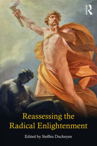 Title: Reassessing the Radical Enlightenment, Author: Steffen Ducheyne