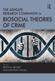 Title: The Ashgate Research Companion to Biosocial Theories of Crime, Author: Anthony Walsh