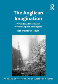 Title: The Anglican Imagination: Portraits and Sketches of Modern Anglican Theologians, Author: Robert Boak Slocum