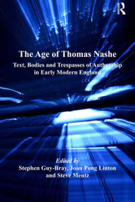 Title: The Age of Thomas Nashe: Text, Bodies and Trespasses of Authorship in Early Modern England, Author: Stephen  Guy-Bray