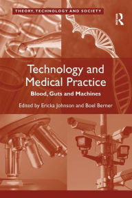 Title: Technology and Medical Practice: Blood, Guts and Machines, Author: Boel Berner