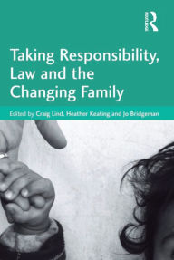 Title: Taking Responsibility, Law and the Changing Family, Author: Heather Keating