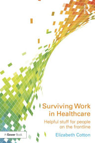 Title: Surviving Work in Healthcare: Helpful stuff for people on the frontline, Author: Elizabeth Cotton