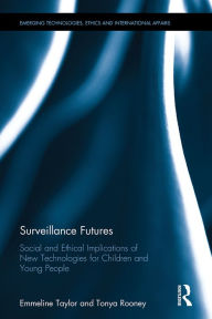 Title: Surveillance Futures: Social and Ethical Implications of New Technologies for Children and Young People, Author: Emmeline Taylor