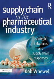 Title: Supply Chain in the Pharmaceutical Industry: Strategic Influences and Supply Chain Responses, Author: Rob Whewell