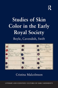 Title: Studies of Skin Color in the Early Royal Society: Boyle, Cavendish, Swift, Author: Cristina Malcolmson