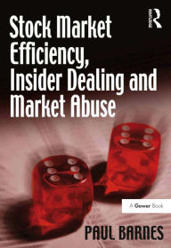 Title: Stock Market Efficiency, Insider Dealing and Market Abuse, Author: Paul Barnes