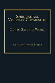 Title: Spiritual and Visionary Communities: Out to Save the World, Author: Timothy Miller