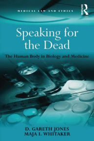 Title: Speaking for the Dead: The Human Body in Biology and Medicine, Author: D. Gareth Jones