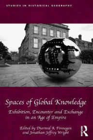 Title: Spaces of Global Knowledge: Exhibition, Encounter and Exchange in an Age of Empire, Author: Diarmid A. Finnegan