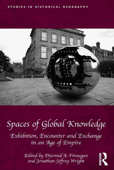 Spaces of Global Knowledge: Exhibition, Encounter and Exchange in an Age of Empire