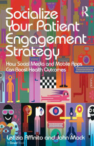 Title: Socialize Your Patient Engagement Strategy: How Social Media and Mobile Apps Can Boost Health Outcomes, Author: Letizia Affinito