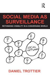 Title: Social Media as Surveillance: Rethinking Visibility in a Converging World, Author: Daniel Trottier