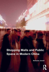 Title: Shopping Malls and Public Space in Modern China, Author: Nicholas Jewell