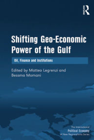 Title: Shifting Geo-Economic Power of the Gulf: Oil, Finance and Institutions, Author: Bessma Momani