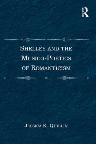 Title: Shelley and the Musico-Poetics of Romanticism, Author: Jessica K. Quillin