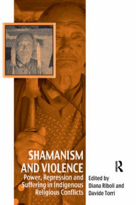 Title: Shamanism and Violence: Power, Repression and Suffering in Indigenous Religious Conflicts, Author: Davide Torri