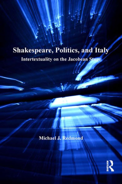 Shakespeare, Politics, and Italy: Intertextuality on the Jacobean Stage