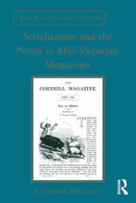 Title: Serialization and the Novel in Mid-Victorian Magazines, Author: Catherine Delafield