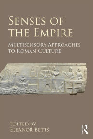 Title: Senses of the Empire: Multisensory Approaches to Roman Culture, Author: Eleanor Betts