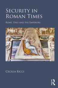 Title: Security in Roman Times: Rome, Italy and the Emperors, Author: Cecilia Ricci