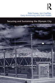 Title: Securing and Sustaining the Olympic City: Reconfiguring London for 2012 and Beyond, Author: Pete Fussey