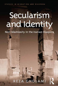 Title: Secularism and Identity: Non-Islamiosity in the Iranian Diaspora, Author: Reza Gholami