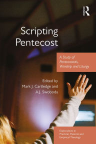 Title: Scripting Pentecost: A Study of Pentecostals, Worship and Liturgy, Author: Mark J. Cartledge