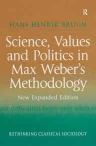 Title: Science, Values and Politics in Max Weber's Methodology: New Expanded Edition, Author: Hans Henrik Bruun