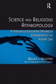 Title: Science and Religious Anthropology: A Spiritually Evocative Naturalist Interpretation of Human Life, Author: Wesley J. Wildman