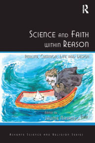 Title: Science and Faith within Reason: Reality, Creation, Life and Design, Author: Jaume Navarro