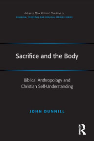 Title: Sacrifice and the Body: Biblical Anthropology and Christian Self-Understanding, Author: John Dunnill