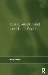 Title: Russia, America and the Islamic World, Author: Mike Bowker