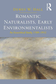 Title: Romantic Naturalists, Early Environmentalists: An Ecocritical Study, 1789-1912, Author: Dewey W. Hall