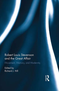 Title: Robert Louis Stevenson and the Great Affair: Movement, Memory and Modernity, Author: Richard J. Hill