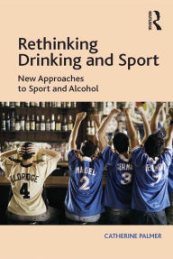 Title: Rethinking Drinking and Sport: New Approaches to Sport and Alcohol, Author: Catherine Palmer