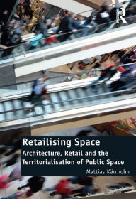 Title: Retailising Space: Architecture, Retail and the Territorialisation of Public Space, Author: Mattias Karrholm