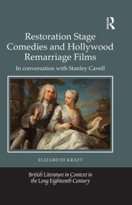 Title: Restoration Stage Comedies and Hollywood Remarriage Films: In conversation with Stanley Cavell, Author: Elizabeth Kraft