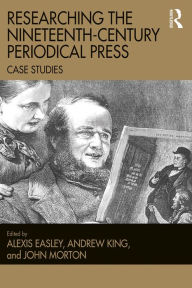 Title: Researching the Nineteenth-Century Periodical Press: Case Studies, Author: Alexis Easley