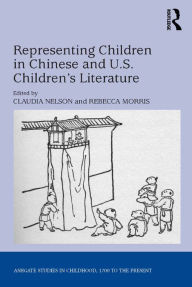 Title: Representing Children in Chinese and U.S. Children's Literature, Author: Claudia Nelson