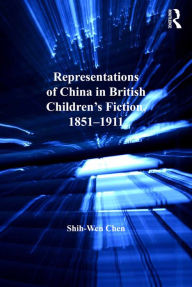 Title: Representations of China in British Children's Fiction, 1851-1911, Author: Shih-Wen Chen