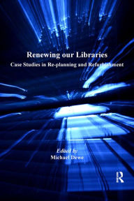 Title: Renewing our Libraries: Case Studies in Re-planning and Refurbishment, Author: Michael Dewe